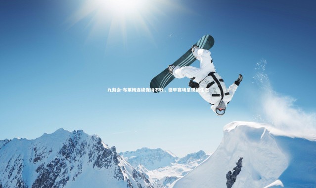 九游会-布莱梅连续保持不败，德甲赛场呈现新生态