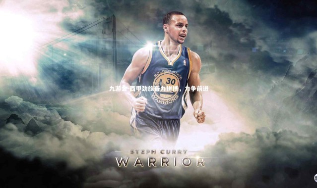 九游会-西甲劲旅奋力拼搏，力争前进