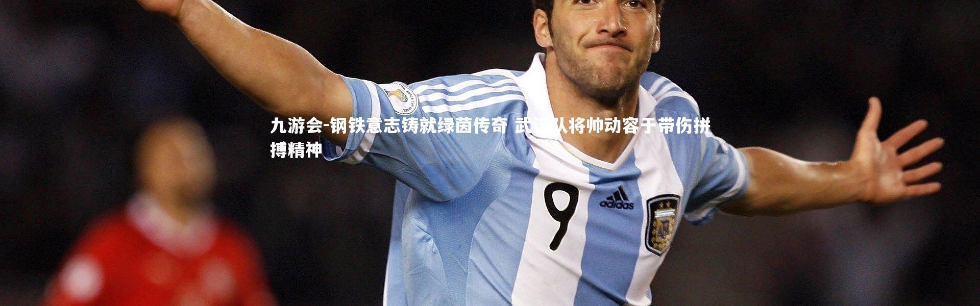 九游会-钢铁意志铸就绿茵传奇 武汉队将帅动容于带伤拼搏精神