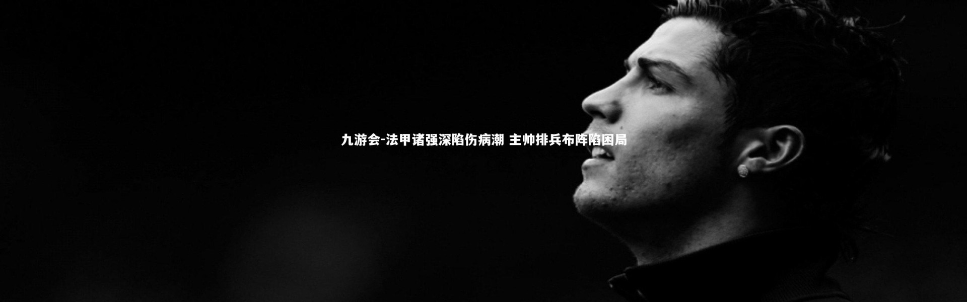 九游会-法甲诸强深陷伤病潮 主帅排兵布阵陷困局