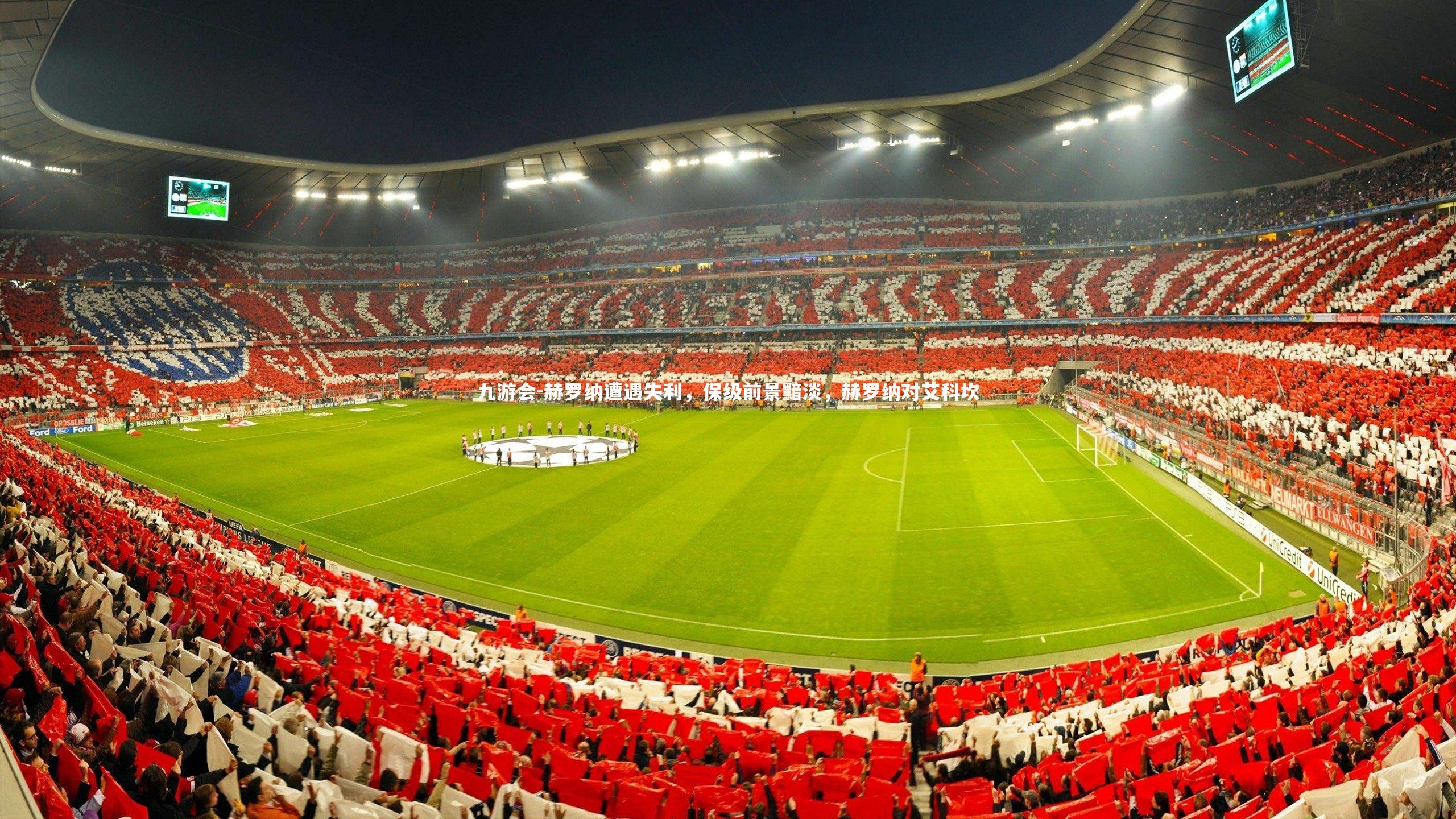 九游会-赫罗纳遭遇失利,保级前景黯淡,赫罗纳对艾科坎