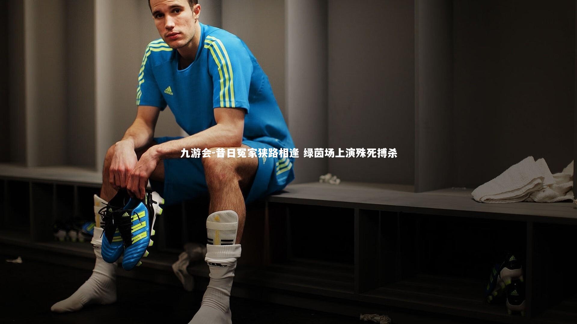 昔日冤家狭路相逢 绿茵场上演殊死搏杀